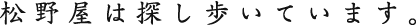 松野屋は探し歩いています。